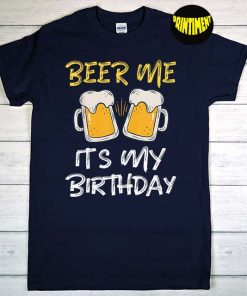 Beer Me It's My Birthday T-Shirt, Beer Lover Party Shirt, Happy Birthday Tee, Gift For Birthday