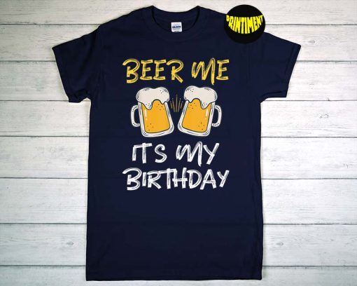 Beer Me It's My Birthday T-Shirt, Beer Lover Party Shirt, Happy Birthday Tee, Gift For Birthday