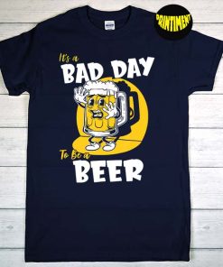 It's A Bad Day To Be A Beer T-Shirt, Mens Beer Shirt, Beer Lover Gift, Funny Drinking Beer Saying Shirt