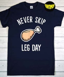 Never Skip Leg Day Fried Chicken Leg T-Shirt, Turkey Leg Shirt, Food Tee, Fried Chicken Lover, Funny Thanksgiving Shirt