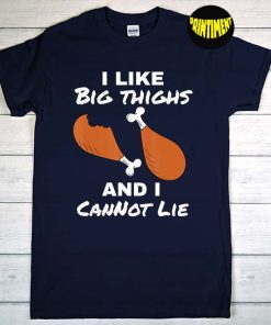 I Like Big Thighs and I Cannot Lie T-Shirt, Chicken Drumstick Shirt, Chicken Wings Gift, Funny Fast Food Shirt