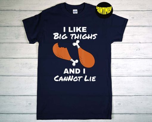 I Like Big Thighs and I Cannot Lie T-Shirt, Chicken Drumstick Shirt, Chicken Wings Gift, Funny Fast Food Shirt