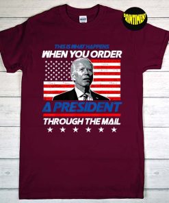 This Is What Happens When You Order a President Through Mail T-Shirt, Joe Biden Shirt, FJB Shirt, Republican Shirt