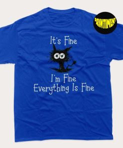 It's Fine I'm Fine Everything Is Fine Shirt, Everything Is Fine Shirt, Cat Tee, Sarcasm Shirt, Gift for Friends