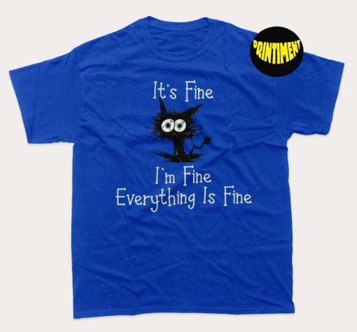 It's Fine I'm Fine Everything Is Fine Shirt, Everything Is Fine Shirt, Cat Tee, Sarcasm Shirt, Gift for Friends
