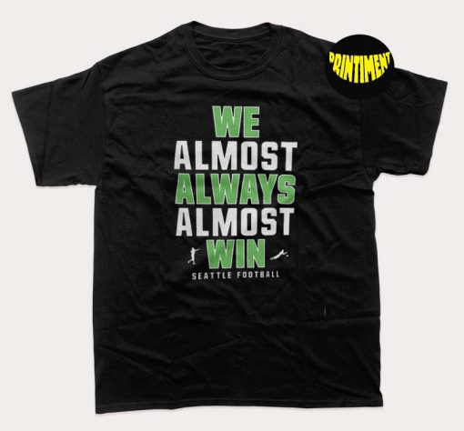 We Almost Always Almost Win Seattle Seahawks T-Shirt, Football Tee, NFL Football Shirt, Funny Seattle Seahawks Tee