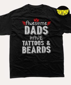 Awesome Dads Have Tattoos And Beards T-Shirt, Dad With Beard Shirt, Tattoo Dad Shirt, Fathers Day Gift