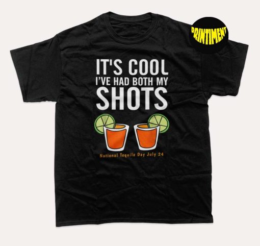 It's Cool I've Had Both My Shots National Tequila Day T-Shirt, Tequila Shirt, Funny Vaccination Tequila Tee
