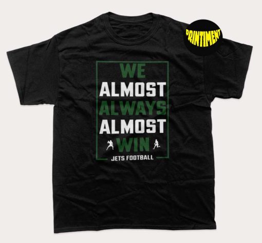 We Almost Always Almost Win T-Shirt, American Football Team, Sports Shirt, Funny New York Jets Football Shirt