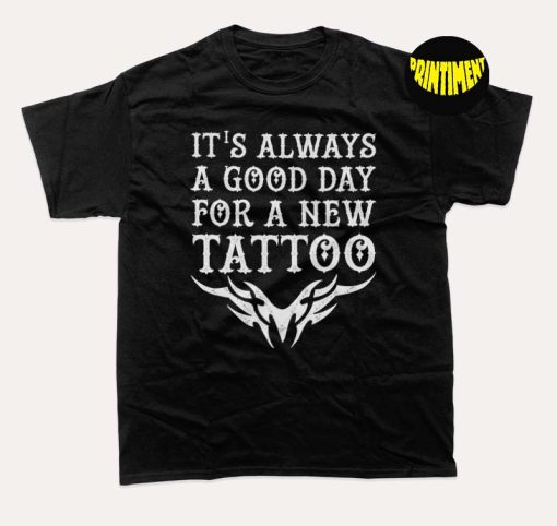 It's Always a Good Day for a New Tattoo Tribal T-Shirt, Tattoo Shirt, Tattoo Gift, Woman's Shirt