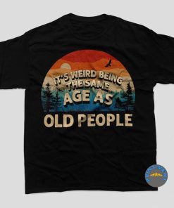It’s Weird Being The Same Age As Old People Sunset T-Shirt, Funny Aging Old People Jokes Dad Shirt