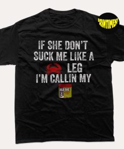 If She Don't Suck Me like a Crab Leg I'm Calling (on Back) T-Shirt, Crab Hunting Shirt, Crab Hunter Gift