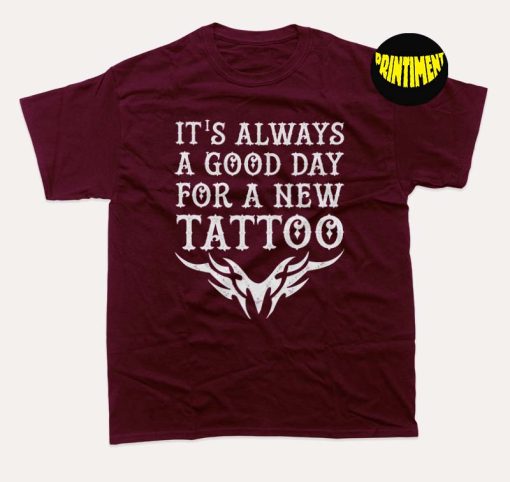 It's Always a Good Day for a New Tattoo Tribal T-Shirt, Tattoo Shirt, Tattoo Gift, Woman's Shirt