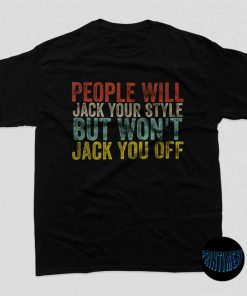 People Will Jack Your Style T-Shirt, People Will Jack Your Style But Won’t Jack You Off Tee, That Go Hard People Will Jack Your Style Shirt