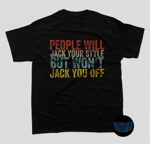 People Will Jack Your Style T-Shirt, People Will Jack Your Style But Won’t Jack You Off Tee, That Go Hard People Will Jack Your Style Shirt