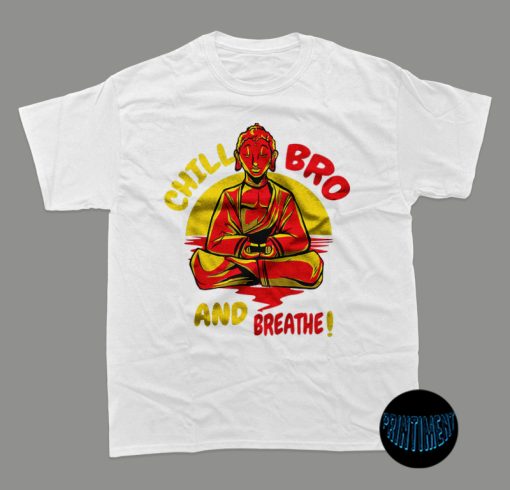 Just Relax Or Chill Bro Brother T-Shirt, Funny Buddhism Shirt, Chill Bro Shirt
