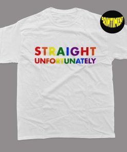 Straight Unfortunately T-Shirt, Rainbow Shirt, Pride Ally Shirt, LGBTQ Ally Shirt, Gay Pride Shirt