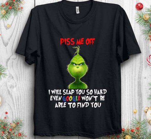 Grinch Shirt Piss Me Off I Will Slap You So Hard Even Google Won't Be To Find You, Grinch Xmas 2022 Shirt Unisex T-shirt Kid tShirt