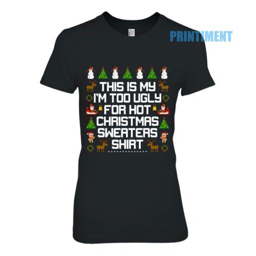 This Is My I’m Too Ugly For Hot Christmas Sweaters Women's Tee