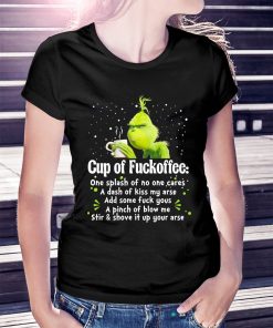Grinch cup of fuckoffee one splash of no one cares a dash of kiss shirt