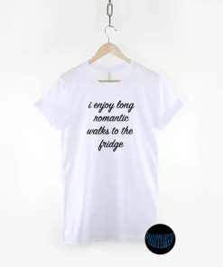 I Enjoy Long Romantic Walks To The Fridge Unisex T-Shirt, Funny Drinking & Eating Quotes, Food Love Quotes