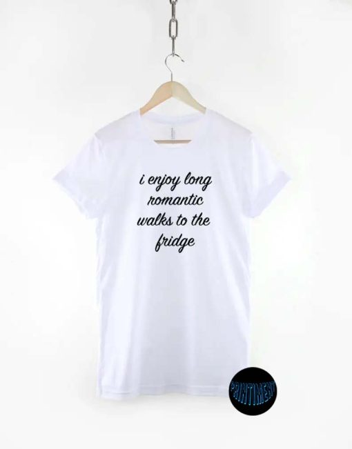 I Enjoy Long Romantic Walks To The Fridge Unisex T-Shirt, Funny Drinking & Eating Quotes, Food Love Quotes