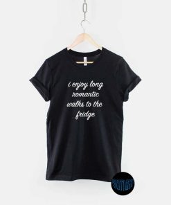 I Enjoy Long Romantic Walks To The Fridge Unisex T-Shirt, Funny Drinking & Eating Quotes, Food Love Quotes