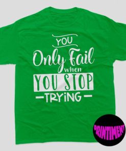 You Only Fail When You Stop Trying T-Shirt, Inspirational T-Shirt, Motivation Shirt, Workout Shirt