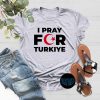 Pray For Turkey T-Shirt, Turkey Flag Shirt, Support Turkey Shirt