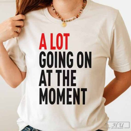 A Lot Going On At The Moment T-Shirt, New Eras Womens, Updated Shirt Feeling 22 Featured At The Eras Concert Shirt