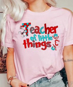 Dr Seuss Teacher of Little Things T-Shirt, Dr Seuss Shirt, Dr. Seuss Teacher Shirt