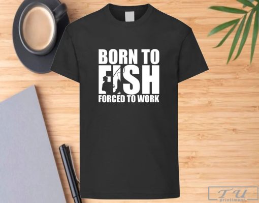 Born to Fish Forced to Work T-Shirt, Birthday Gifts for Dad, Fishing Shirt, Dad Shirt