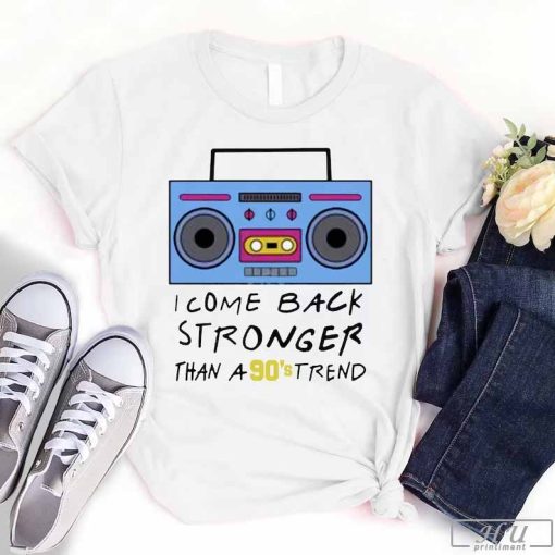 I Come Back Stronger Than A 90s Trend T-Shirt