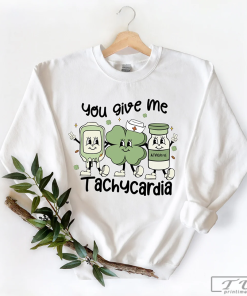 Nurse St Patricks Day Shirt, You Give Me Tachycardia Sweatshirt, Nurse St Patrick Gift, Pharmacy Tech Shirt