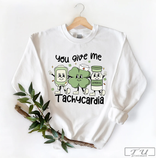 Nurse St Patricks Day Shirt, You Give Me Tachycardia Sweatshirt, Nurse St Patrick Gift, Pharmacy Tech Shirt