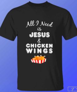 All I Need Is Jesus and Chicken Wings 2023 T-Shirt, Jesus Shirt, Chicken Shirt