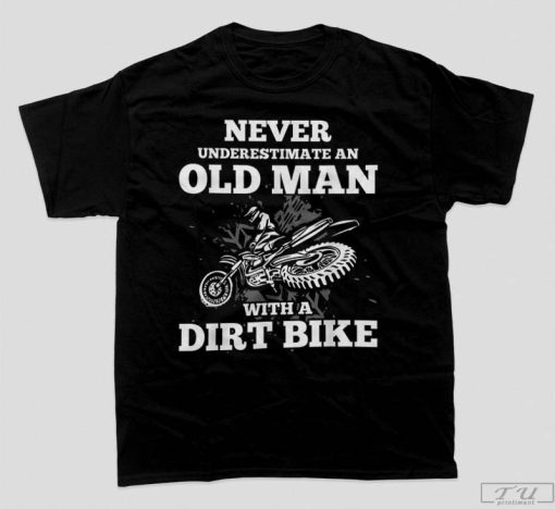 Underestimate an Old Man with a Dirt Bike Shirt, Dirt Bike T-Shirt, Dirt Bike Dad, Dirt Bike Grandpa