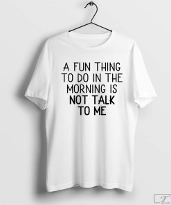 A Fun Thing To Do In the Morning Is Not Talk To Me Shirt, Coworker Gift, Coffee Before Talkie, Coffee Shirt