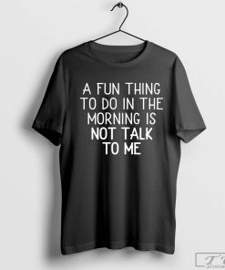 A Fun Thing To Do In the Morning Is Not Talk To Me Shirt, Coworker Gift, Coffee Before Talkie, Coffee Shirt