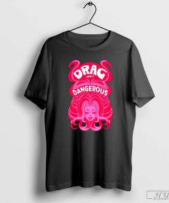 Drag Isn't Dangerous T-Shirt, With Wig Drag Isn't Dangerous Shirt, Dangerous Tee