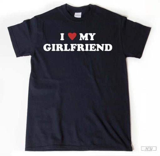 I Love My Girlfriend T-Shirt, I Heart My Girlfriend Shirt, Valentine's Day Tee