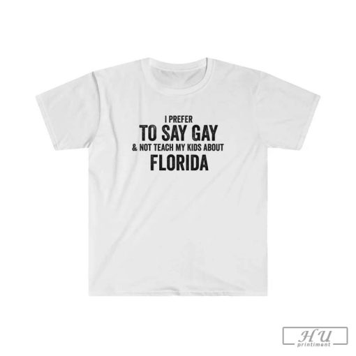 I Prefer to Say Gay T-Shirt, Don't Say Gay Bill, Anti Florida Shirt