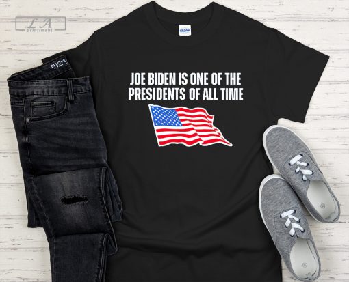 Joe Biden Is One of the Presidents of All Time Shirt