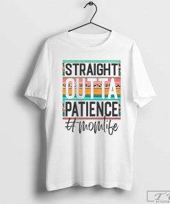 Straight Outta Patience Mom Life Shirt, Mother Shirt, Mama Shirt, Happy Mother’s Day