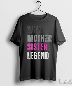 Wife Mother Sister Legend T-Shirt, Mom Life Shirt, Motherhood T-Shirt, Mothers Day Gift, Best Mom T-Shirt, Mama T-Shirt, Mothers Day T-Shirt