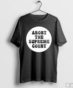 Abort the Supreme Court Shirt, Political Shirt, Trending Shirt, Women's Pro Choice