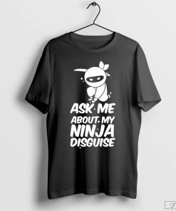 Ask Me About My Ninja Disguise T-Shirt, Ninja Flip Shirt, Ninja Shirt, Funny Ninja Tee