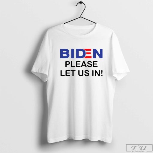Biden Please Let Us In Shirt, FJB Shirt, Conservative Shirt, Republican Shirt, Funny Joe Biden