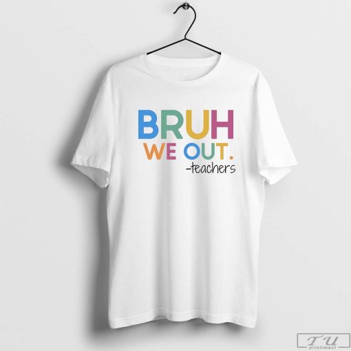 Bruh We Out Shirt, We Out Teacher Shirt, Last Day of School T-Shirt, Teacher Shirt, Teacher Gift
