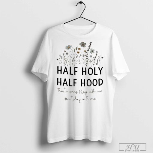 Cute Faith T-shirt, Half Hood Half Holy Hoodie That Means Pray With Me Shirt, Christian Gifts